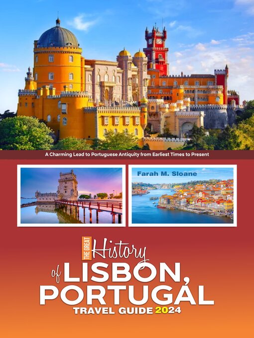Title details for THE GREAT HISTORY OF LISBON, PORTUGAL TRAVEL GUIDE 2024 by Farah M. Sloane - Available